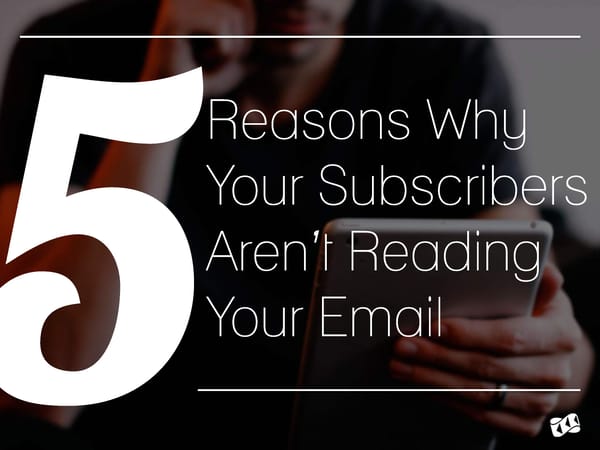 5 Reasons Why Your Subscribers Aren't Reading Your Email - Page 1